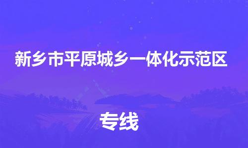 清城区到新乡市平原城乡一体化示范区物流专线-清城区至新乡市平原城乡一体化示范区货运搬家搬厂