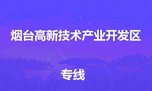 南海区到烟台高新技术产业开发区物流公司-南海区至烟台高新技术产业开发区专线优质的配送服务