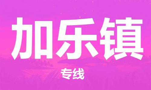 惠州到加乐镇物流公司-惠州到加乐镇专线（今日/热线）