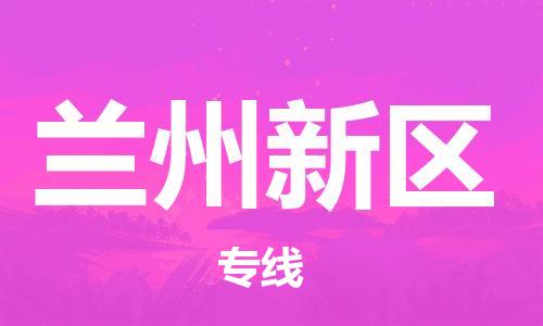 清城区到兰州新区物流专线-清城区至兰州新区货运资源丰富搬家物流专线